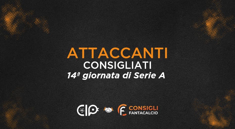Fantacalcio, gli attaccanti consigliati nella 14ª giornata di Serie A