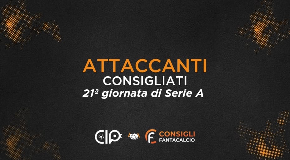 Fantacalcio, gli attaccanti consigliati per la 21ª giornata di Serie A