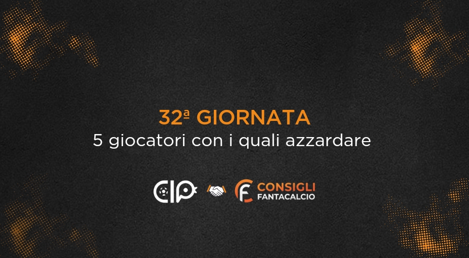 Fantacalcio, 5 azzardi da schierare nella 32ª giornata di serie A